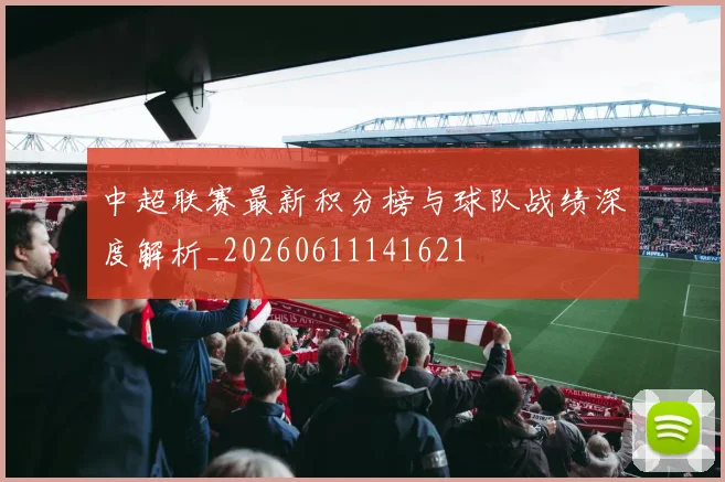 中超联赛最新积分榜与球队战绩深度解析_20260611141621